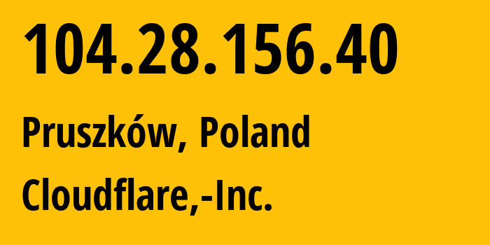 IP-адрес 104.28.156.40 (Прушкув, Мазовецкое воеводство, Польша) определить местоположение, координаты на карте, ISP провайдер AS13335 Cloudflare,-Inc. // кто провайдер айпи-адреса 104.28.156.40