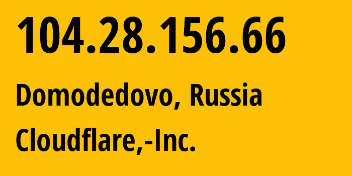 IP address 104.28.156.66 (Domodedovo, Moscow Oblast, Russia) get location, coordinates on map, ISP provider AS13335 Cloudflare,-Inc. // who is provider of ip address 104.28.156.66, whose IP address