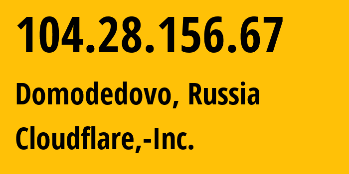 IP address 104.28.156.67 (Domodedovo, Moscow Oblast, Russia) get location, coordinates on map, ISP provider AS13335 Cloudflare,-Inc. // who is provider of ip address 104.28.156.67, whose IP address