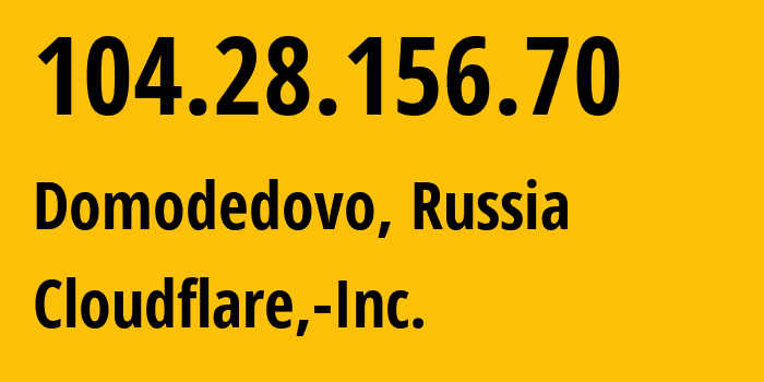 IP address 104.28.156.70 (Domodedovo, Moscow Oblast, Russia) get location, coordinates on map, ISP provider AS13335 Cloudflare,-Inc. // who is provider of ip address 104.28.156.70, whose IP address