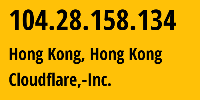 IP address 104.28.158.134 (Hong Kong, Kowloon, Hong Kong) get location, coordinates on map, ISP provider AS13335 Cloudflare,-Inc. // who is provider of ip address 104.28.158.134, whose IP address