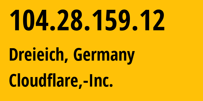 IP address 104.28.159.12 (Dreieich, Hesse, Germany) get location, coordinates on map, ISP provider AS13335 Cloudflare,-Inc. // who is provider of ip address 104.28.159.12, whose IP address