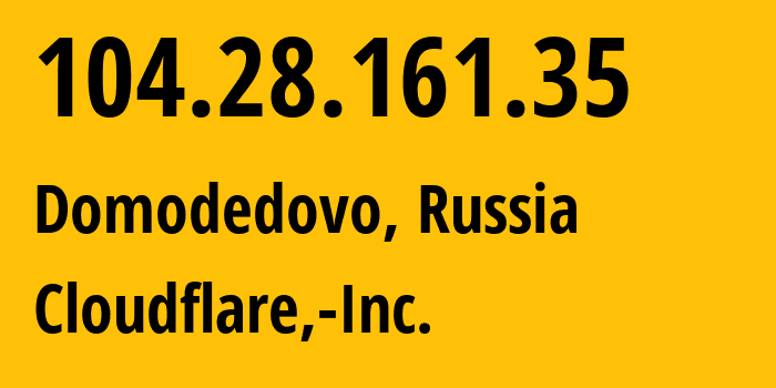 IP address 104.28.161.35 (Domodedovo, Moscow Oblast, Russia) get location, coordinates on map, ISP provider AS13335 Cloudflare,-Inc. // who is provider of ip address 104.28.161.35, whose IP address