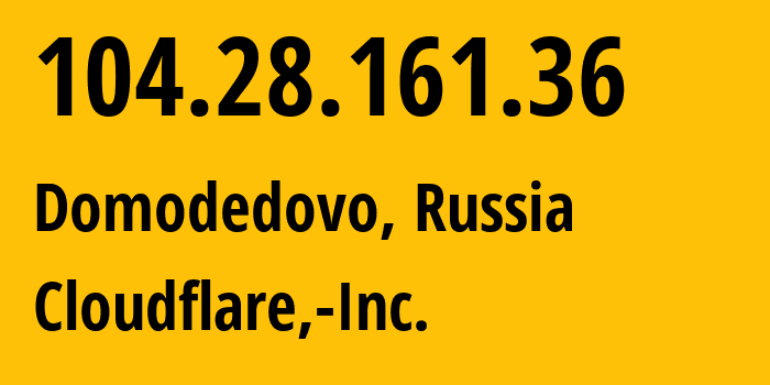 IP address 104.28.161.36 (Domodedovo, Moscow Oblast, Russia) get location, coordinates on map, ISP provider AS13335 Cloudflare,-Inc. // who is provider of ip address 104.28.161.36, whose IP address