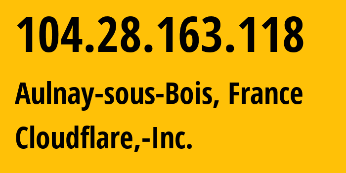 IP-адрес 104.28.163.118 (Оне-су-Буа, Иль-де-Франс, Франция) определить местоположение, координаты на карте, ISP провайдер AS13335 Cloudflare,-Inc. // кто провайдер айпи-адреса 104.28.163.118