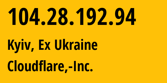 IP address 104.28.192.94 (Kyiv, Kyiv City, Ex Ukraine) get location, coordinates on map, ISP provider AS13335 Cloudflare,-Inc. // who is provider of ip address 104.28.192.94, whose IP address