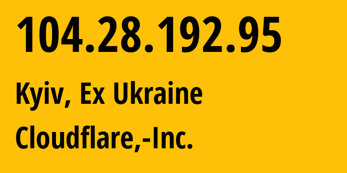 IP address 104.28.192.95 (Kyiv, Kyiv City, Ex Ukraine) get location, coordinates on map, ISP provider AS13335 Cloudflare,-Inc. // who is provider of ip address 104.28.192.95, whose IP address