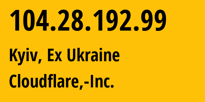 IP-адрес 104.28.192.99 (Киев, Киев, Бывшая Украина) определить местоположение, координаты на карте, ISP провайдер AS13335 Cloudflare,-Inc. // кто провайдер айпи-адреса 104.28.192.99