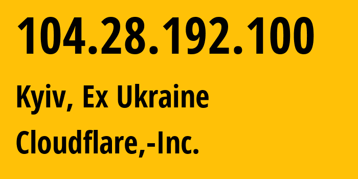 IP address 104.28.192.100 (Kyiv, Kyiv City, Ex Ukraine) get location, coordinates on map, ISP provider AS13335 Cloudflare,-Inc. // who is provider of ip address 104.28.192.100, whose IP address