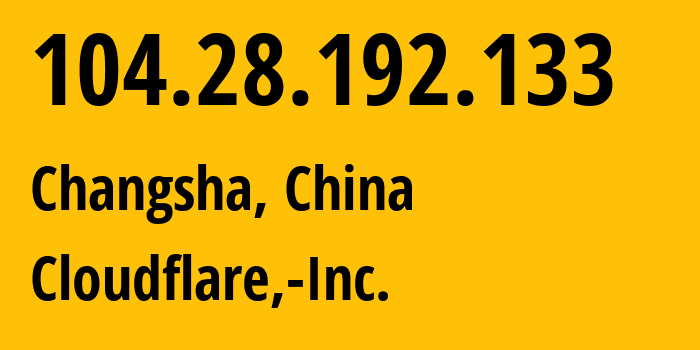 IP-адрес 104.28.192.133 (Чанша, Hunan, Китай) определить местоположение, координаты на карте, ISP провайдер AS13335 Cloudflare,-Inc. // кто провайдер айпи-адреса 104.28.192.133