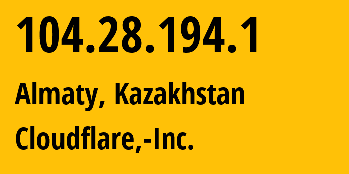 IP address 104.28.194.1 (Almaty, Almaty, Kazakhstan) get location, coordinates on map, ISP provider AS13335 Cloudflare,-Inc. // who is provider of ip address 104.28.194.1, whose IP address