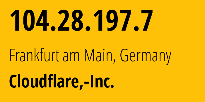 IP-адрес 104.28.197.7 (Франкфурт, Гессен, Германия) определить местоположение, координаты на карте, ISP провайдер AS13335 Cloudflare,-Inc. // кто провайдер айпи-адреса 104.28.197.7