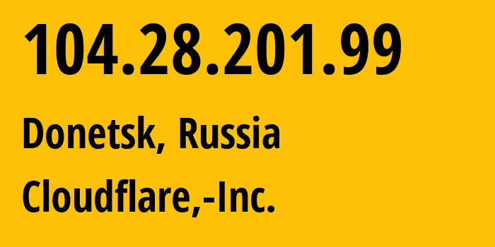IP address 104.28.201.99 (Donetsk, Donetsk Peoples Republic, Russia) get location, coordinates on map, ISP provider AS13335 Cloudflare,-Inc. // who is provider of ip address 104.28.201.99, whose IP address