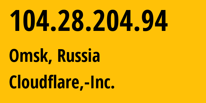 IP address 104.28.204.94 (Omsk, Omsk Oblast, Russia) get location, coordinates on map, ISP provider AS13335 Cloudflare,-Inc. // who is provider of ip address 104.28.204.94, whose IP address