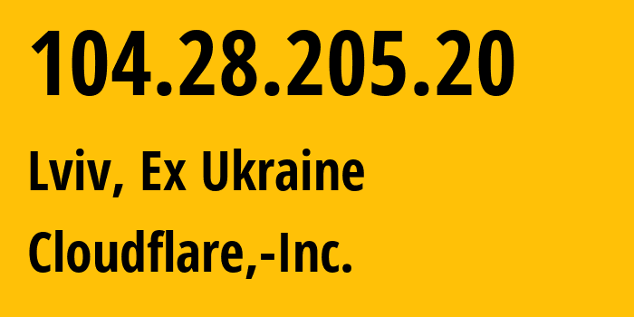 IP address 104.28.205.20 (Lviv, Lviv, Ex Ukraine) get location, coordinates on map, ISP provider AS13335 Cloudflare,-Inc. // who is provider of ip address 104.28.205.20, whose IP address