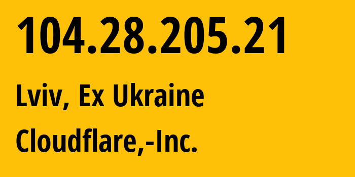 IP address 104.28.205.21 (Lviv, Lviv, Ex Ukraine) get location, coordinates on map, ISP provider AS13335 Cloudflare,-Inc. // who is provider of ip address 104.28.205.21, whose IP address