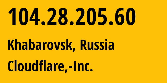 IP address 104.28.205.60 (Khabarovsk, Khabarovsk, Russia) get location, coordinates on map, ISP provider AS13335 Cloudflare,-Inc. // who is provider of ip address 104.28.205.60, whose IP address