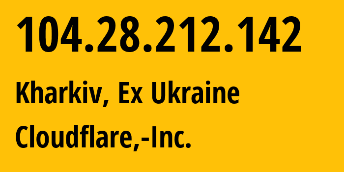 IP address 104.28.212.142 (Kharkiv, Kharkiv, Ex Ukraine) get location, coordinates on map, ISP provider AS13335 Cloudflare,-Inc. // who is provider of ip address 104.28.212.142, whose IP address