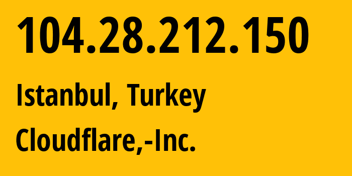 IP address 104.28.212.150 (Istanbul, Istanbul, Turkey) get location, coordinates on map, ISP provider AS13335 Cloudflare,-Inc. // who is provider of ip address 104.28.212.150, whose IP address