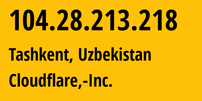 IP address 104.28.213.218 (Tashkent, Tashkent, Uzbekistan) get location, coordinates on map, ISP provider AS13335 Cloudflare,-Inc. // who is provider of ip address 104.28.213.218, whose IP address