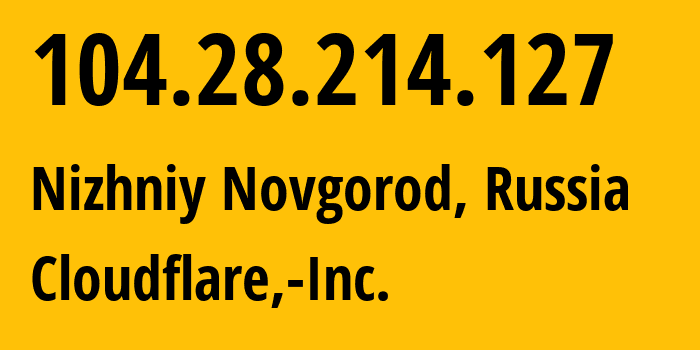 IP address 104.28.214.127 (Nizhniy Novgorod, Nizhny Novgorod Oblast, Russia) get location, coordinates on map, ISP provider AS13335 Cloudflare,-Inc. // who is provider of ip address 104.28.214.127, whose IP address