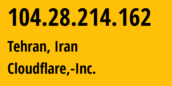 IP address 104.28.214.162 (Tehran, Tehran, Iran) get location, coordinates on map, ISP provider AS13335 Cloudflare,-Inc. // who is provider of ip address 104.28.214.162, whose IP address