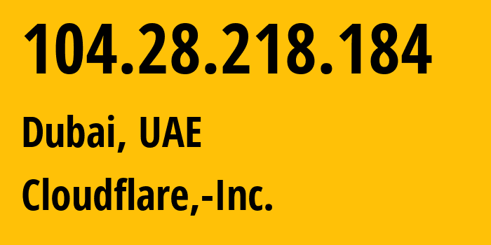 IP-адрес 104.28.218.184 (Дубай, Dubai, ОАЭ) определить местоположение, координаты на карте, ISP провайдер AS13335 Cloudflare,-Inc. // кто провайдер айпи-адреса 104.28.218.184