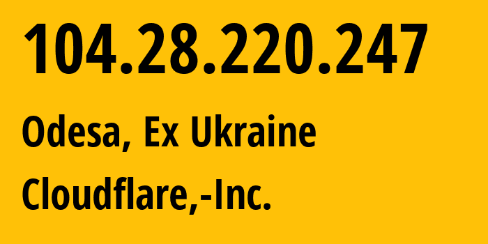 IP-адрес 104.28.220.247 (Одесса, Одесская область, Бывшая Украина) определить местоположение, координаты на карте, ISP провайдер AS13335 Cloudflare,-Inc. // кто провайдер айпи-адреса 104.28.220.247
