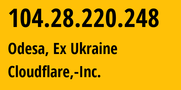 IP address 104.28.220.248 (Odesa, Odessa, Ex Ukraine) get location, coordinates on map, ISP provider AS13335 Cloudflare,-Inc. // who is provider of ip address 104.28.220.248, whose IP address