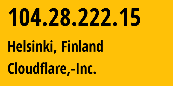 IP address 104.28.222.15 (Helsinki, Uusimaa, Finland) get location, coordinates on map, ISP provider AS13335 Cloudflare,-Inc. // who is provider of ip address 104.28.222.15, whose IP address