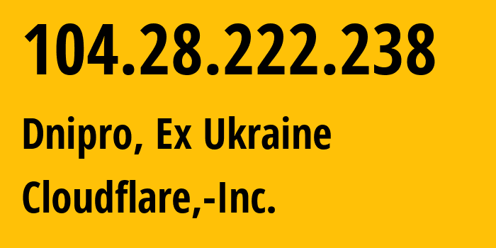 IP-адрес 104.28.222.238 (Днепр, Днепропетровская область, Бывшая Украина) определить местоположение, координаты на карте, ISP провайдер AS13335 Cloudflare,-Inc. // кто провайдер айпи-адреса 104.28.222.238