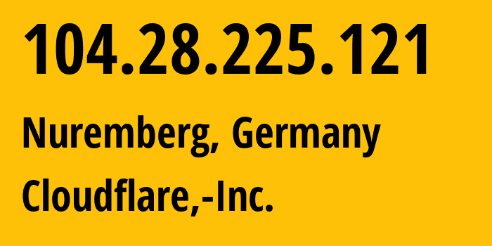 IP address 104.28.225.121 (Nuremberg, Bavaria, Germany) get location, coordinates on map, ISP provider AS13335 Cloudflare,-Inc. // who is provider of ip address 104.28.225.121, whose IP address