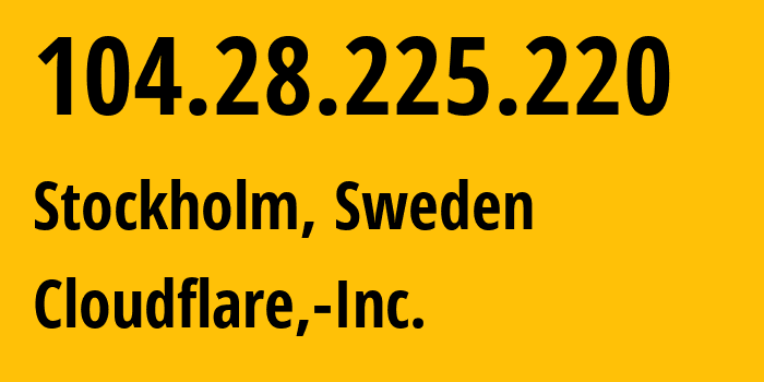 IP-адрес 104.28.225.220 (Стокгольм, Stockholm County, Швеция) определить местоположение, координаты на карте, ISP провайдер AS13335 Cloudflare,-Inc. // кто провайдер айпи-адреса 104.28.225.220