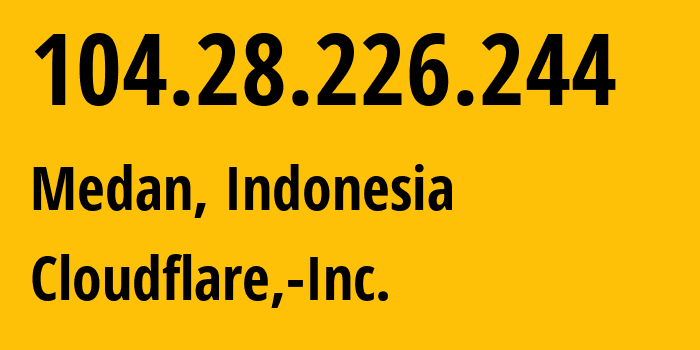 IP address 104.28.226.244 (Medan, North Sumatra, Indonesia) get location, coordinates on map, ISP provider AS13335 Cloudflare,-Inc. // who is provider of ip address 104.28.226.244, whose IP address