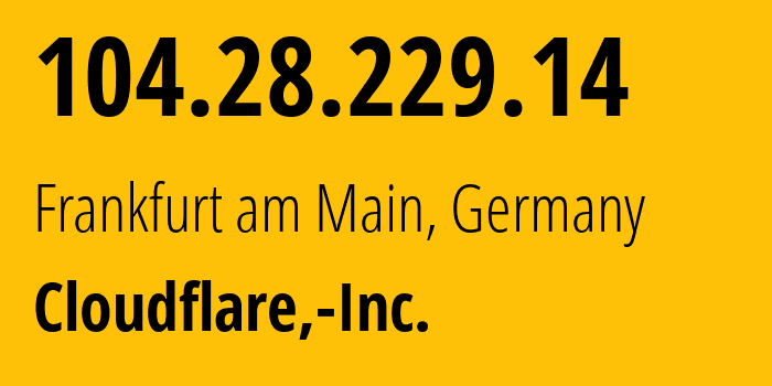 IP address 104.28.229.14 (Frankfurt am Main, Hesse, Germany) get location, coordinates on map, ISP provider AS13335 Cloudflare,-Inc. // who is provider of ip address 104.28.229.14, whose IP address