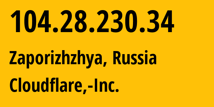 IP address 104.28.230.34 (Zaporizhzhya, Zaporizkaya oblast, Russia) get location, coordinates on map, ISP provider AS13335 Cloudflare,-Inc. // who is provider of ip address 104.28.230.34, whose IP address