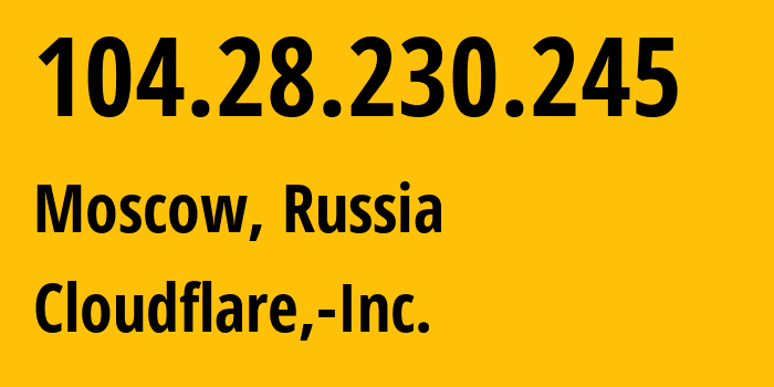 IP address 104.28.230.245 (Moscow, Moscow, Russia) get location, coordinates on map, ISP provider AS13335 Cloudflare,-Inc. // who is provider of ip address 104.28.230.245, whose IP address