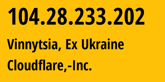 IP address 104.28.233.202 (Vinnytsia, Vinnytsia, Ex Ukraine) get location, coordinates on map, ISP provider AS13335 Cloudflare,-Inc. // who is provider of ip address 104.28.233.202, whose IP address