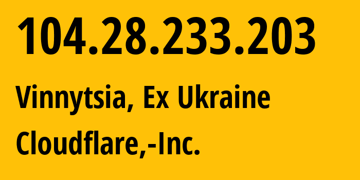 IP address 104.28.233.203 (Vinnytsia, Vinnytsia, Ex Ukraine) get location, coordinates on map, ISP provider AS13335 Cloudflare,-Inc. // who is provider of ip address 104.28.233.203, whose IP address