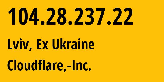 IP-адрес 104.28.237.22 (Львов, Львовская область, Бывшая Украина) определить местоположение, координаты на карте, ISP провайдер AS13335 Cloudflare,-Inc. // кто провайдер айпи-адреса 104.28.237.22