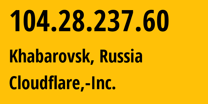 IP-адрес 104.28.237.60 (Хабаровск, Хабаровский Край, Россия) определить местоположение, координаты на карте, ISP провайдер AS13335 Cloudflare,-Inc. // кто провайдер айпи-адреса 104.28.237.60