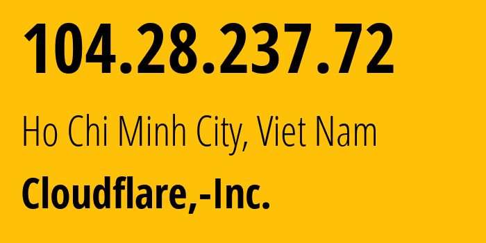 IP address 104.28.237.72 (Ho Chi Minh City, Ho Chi Minh, Viet Nam) get location, coordinates on map, ISP provider AS13335 Cloudflare,-Inc. // who is provider of ip address 104.28.237.72, whose IP address