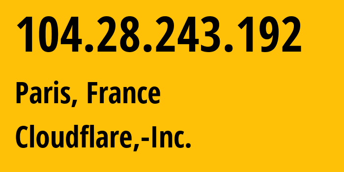 IP address 104.28.243.192 (Paris, Île-de-France, France) get location, coordinates on map, ISP provider AS13335 Cloudflare,-Inc. // who is provider of ip address 104.28.243.192, whose IP address