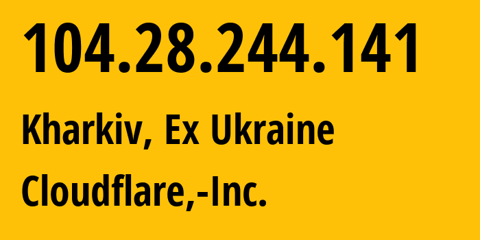 IP-адрес 104.28.244.141 (Харьков, Харьковская область, Бывшая Украина) определить местоположение, координаты на карте, ISP провайдер AS13335 Cloudflare,-Inc. // кто провайдер айпи-адреса 104.28.244.141