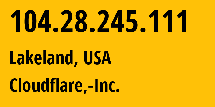 IP address 104.28.245.111 (Lakeland, Florida, USA) get location, coordinates on map, ISP provider AS13335 Cloudflare,-Inc. // who is provider of ip address 104.28.245.111, whose IP address