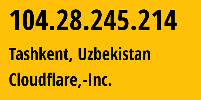 IP address 104.28.245.214 (Tashkent, Tashkent, Uzbekistan) get location, coordinates on map, ISP provider AS13335 Cloudflare,-Inc. // who is provider of ip address 104.28.245.214, whose IP address