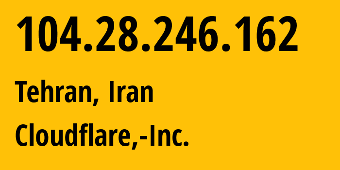 IP address 104.28.246.162 (Tehran, Tehran, Iran) get location, coordinates on map, ISP provider AS13335 Cloudflare,-Inc. // who is provider of ip address 104.28.246.162, whose IP address