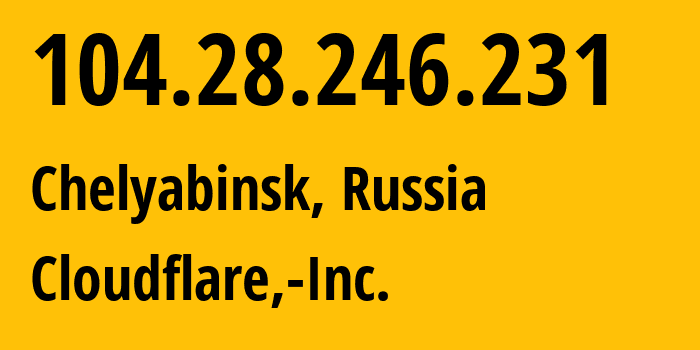 IP-адрес 104.28.246.231 (Челябинск, Челябинская, Россия) определить местоположение, координаты на карте, ISP провайдер AS13335 Cloudflare,-Inc. // кто провайдер айпи-адреса 104.28.246.231