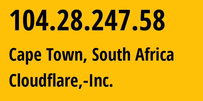 IP-адрес 104.28.247.58 (Кейптаун, Западно-Капская провинция, ЮАР) определить местоположение, координаты на карте, ISP провайдер AS13335 Cloudflare,-Inc. // кто провайдер айпи-адреса 104.28.247.58