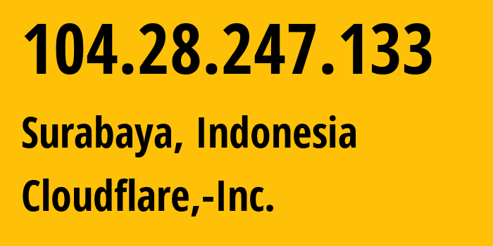 IP address 104.28.247.133 (Surabaya, East Java, Indonesia) get location, coordinates on map, ISP provider AS13335 Cloudflare,-Inc. // who is provider of ip address 104.28.247.133, whose IP address